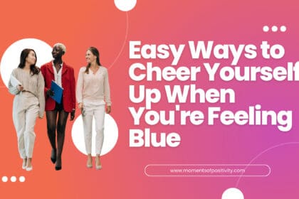 Easy Ways to Cheer Yourself Up When You're Feeling Blue