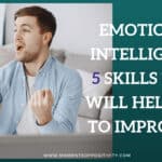 Emotional Intelligence:5 Skills That Will Help You To Improve