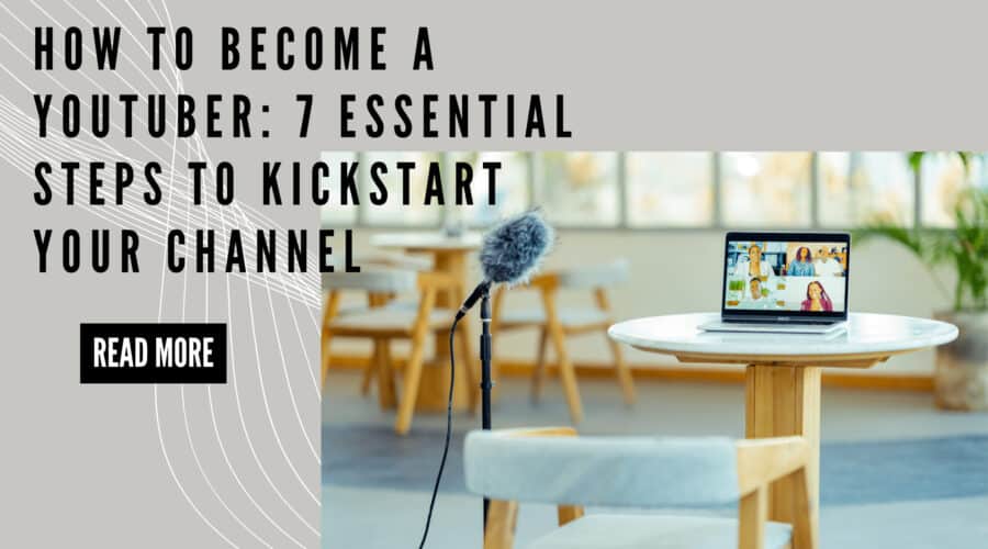 How to Become a YouTuber 7 Essential Steps to Kickstart Your Channel