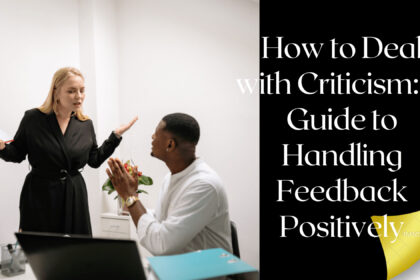 How to Deal with Criticism A Guide to Handling Feedback Positively