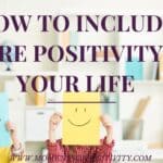 How To Include More Positivity in Your Life