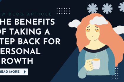 The Benefits of Taking a Step Back for Personal Growth