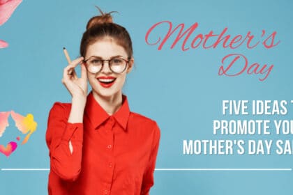 Five Ideas to Promote your Mother's Day Sale