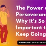 The Power of Perseverance – Why It’s So Important to Keep Going