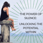 The Power of Silence: Unlocking the Potential Within