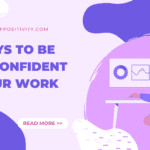 3 Ways to Be More Confident in Your Work