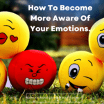 How To Become More Aware Of Your Emotions.