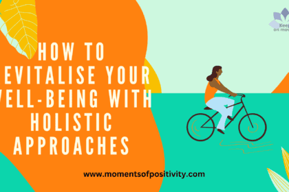 How to Revitalise Your Well-Being with Holistic Approaches
